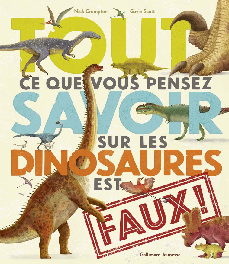 TOUT CE QUE VOUS PENSEZ SAVOIR SUR LES DINO SAURES EST FAUX ! - CRUMPTON/SCOTT - GALLIMARD JEUNE