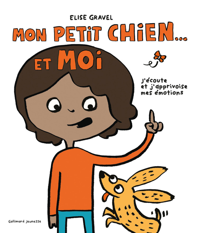 MON PETIT CHIEN ET MOI - J'ECOUTE ET J'APPRIVOISE MES EMOTIONS - ELISE GRAVEL - GALLIMARD JEUNE