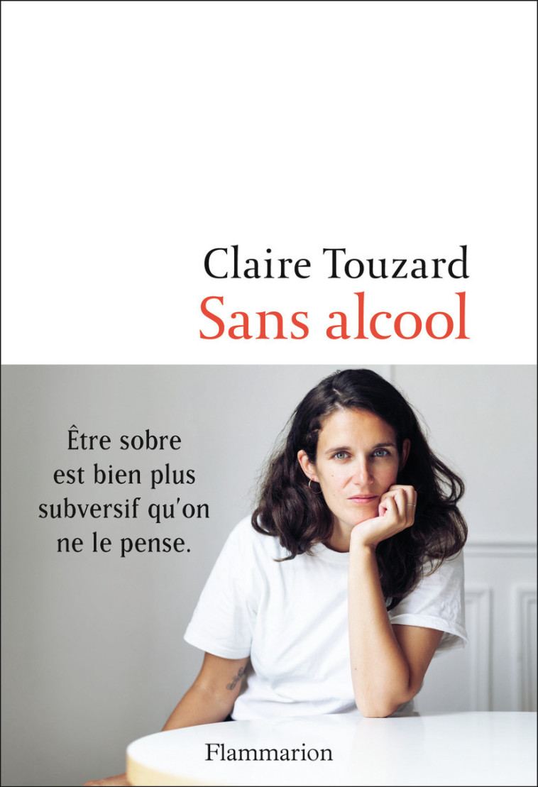 SANS ALCOOL - LE JOUR OU J'AI ARRETE DE BOI RE - TOUZARD CLAIRE - FLAMMARION