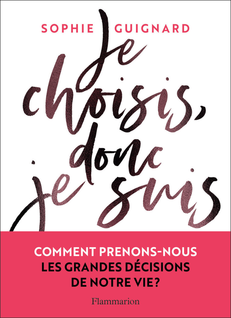 JE CHOISIS, DONC JE SUIS - COMMENT PRENONS- NOUS LES GRANDES DECISIONS DE NOTRE VIE ? - GUIGNARD SOPHIE - FLAMMARION