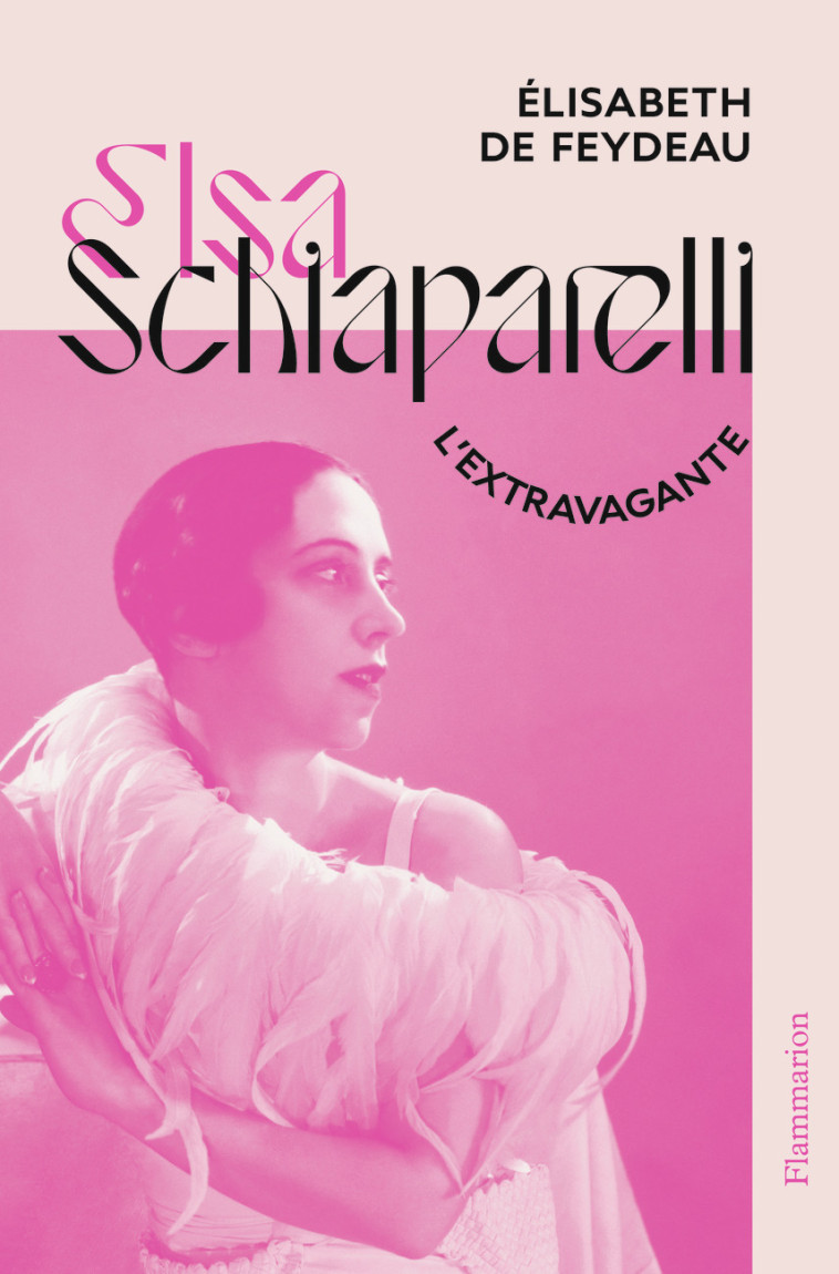 ELSA SCHIAPARELLI, L'EXTRAVAGANTE - ELISABETH DE FEYDEAU - FLAMMARION