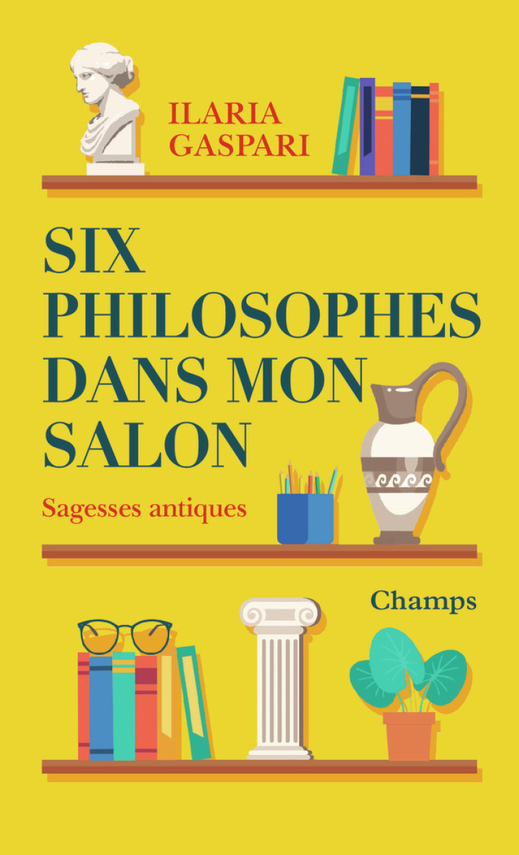 SIX PHILOSOPHES DANS MON SALON - SAGESSES A NTIQUES - GASPARI ILARIA - FLAMMARION