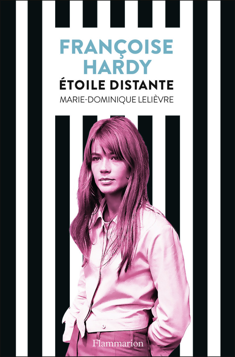 FRANCOISE HARDY ETOILE DISTANTE - MARIE-DOMINIQUE LELI - FLAMMARION