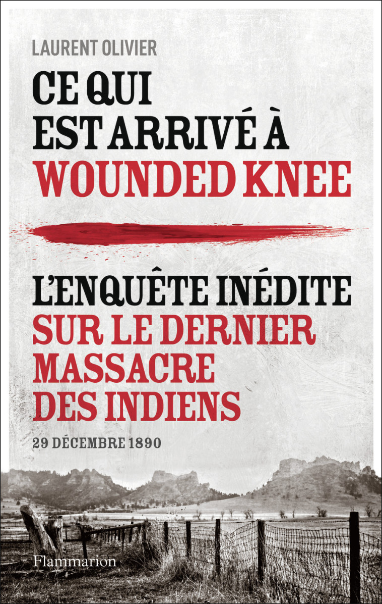 CE QUI EST ARRIVE A WOUNDED KNEE - L'ENQUET E INEDITE SUR LE DERNIER MASSACRE DES INDIE - OLIVIER LAURENT - FLAMMARION