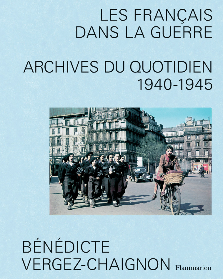 LES FRANCAIS DANS LA GUERRE - ARCHIVES DU QUOTIDIEN 1940-1945 - BENEDICTE VERGEZ-CHA - FLAMMARION