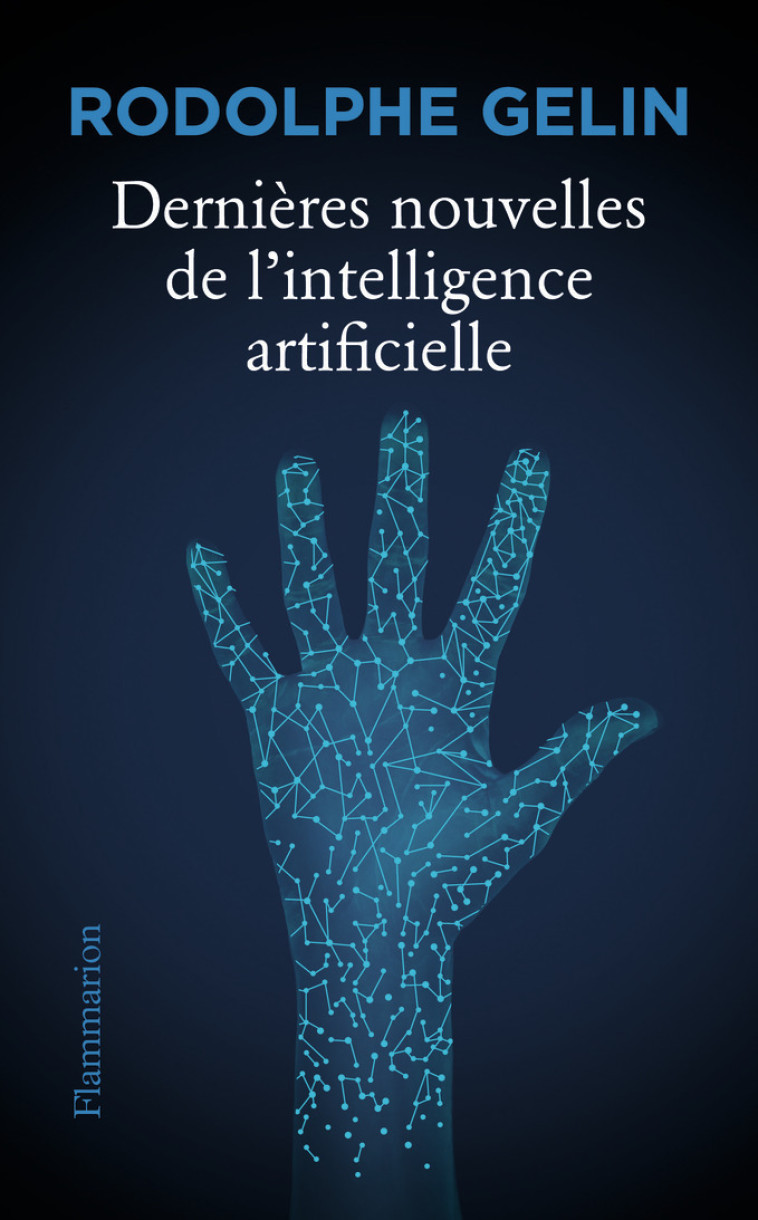 DERNIERES NOUVELLES DE L'INTELLIGENCE ARTIFICIELLE - RODOLPHE GELIN - FLAMMARION