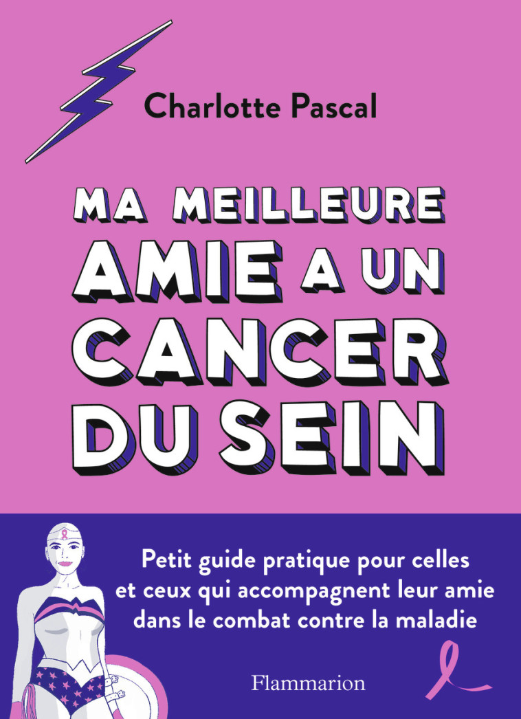 MA MEILLEURE AMIE A UN CANCER DU SEIN - PET IT GUIDE PRATIQUE POUR CELLES ET CEUX QUI A - PASCAL CHARLOTTE - FLAMMARION