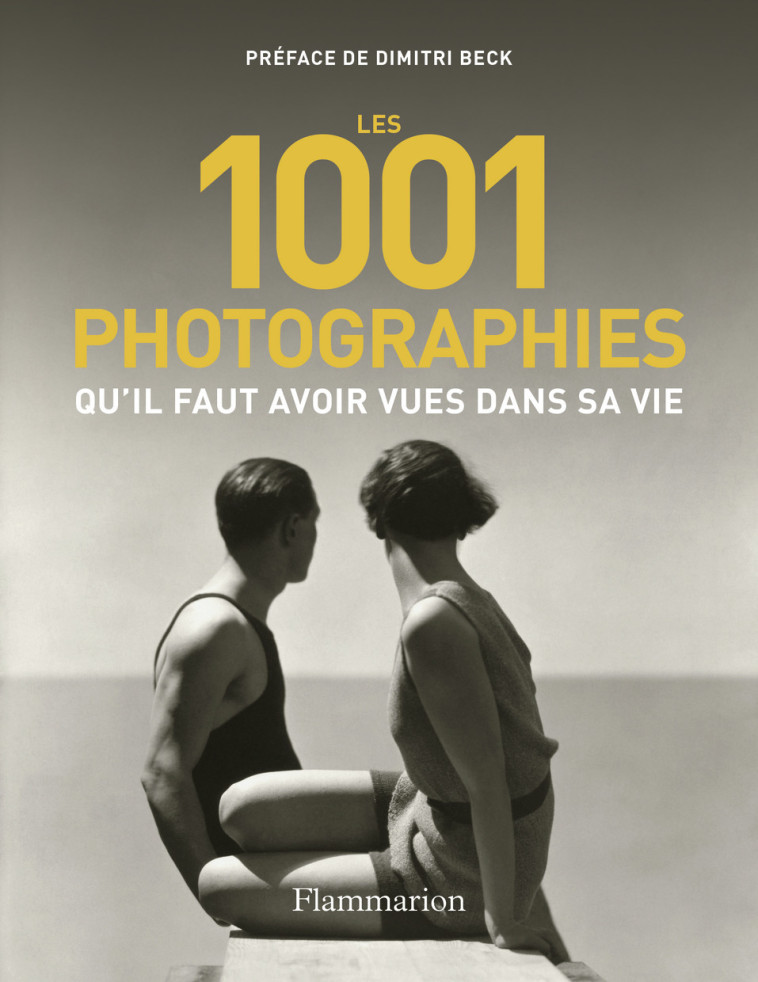 LES 1001 PHOTOGRAPHIES QU'IL FAUT AVOIR VUE S DANS SA VIE - COLLECTIF/BECK - FLAMMARION