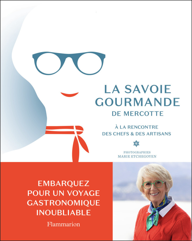 LA SAVOIE GOURMANDE DE MERCOTTE - A LA RENCONTRE DES CHEFS ET DES ARTISANS - MERCOTTE - FLAMMARION