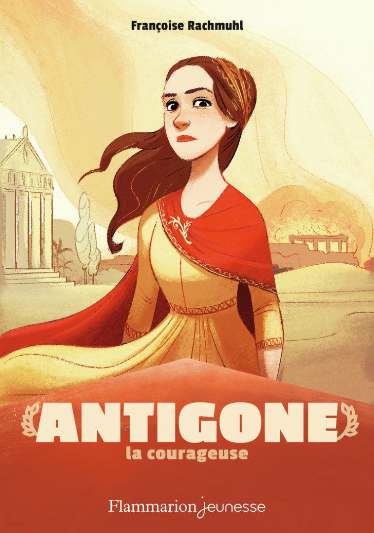 ANTIGONE LA COURAGEUSE - RACHMUHL FRANCOISE - FLAM JEUNESSE