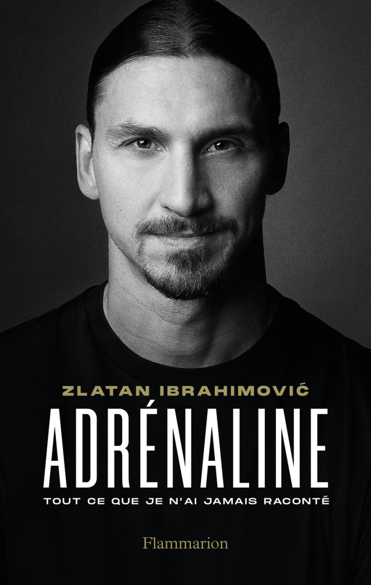 ADRENALINE - TOUT CE QUE JE N'AI JAMAIS RACONTE - AUTOBIOGRAPHIE - IBRAHIMOVIC ZLATAN - FLAMMARION