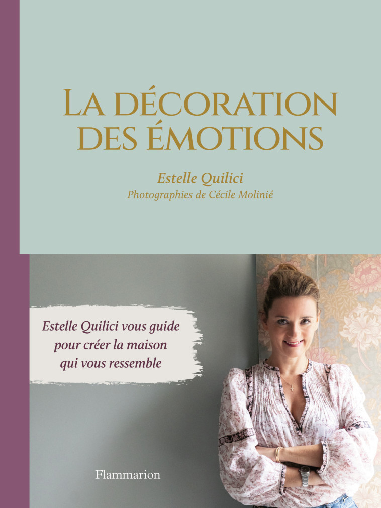 LA DECORATION DES EMOTIONS - ESTELLE QUILICI VOUS GUIDE POUR CREER LA MAISON QUI - ESTELLE QUILICI V - CECILE HERLET MOLINI - FLAMMARION