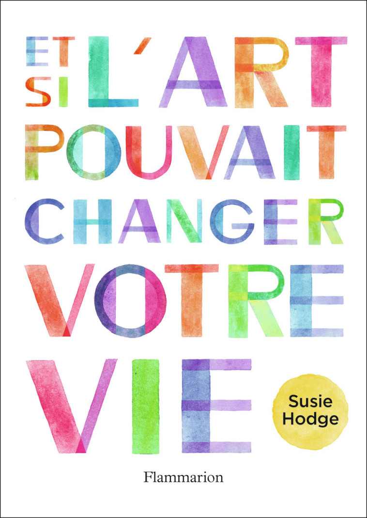 ET SI L'ART POUVAIT CHANGER VOTRE VIE - SUSIE HODGE - FLAMMARION