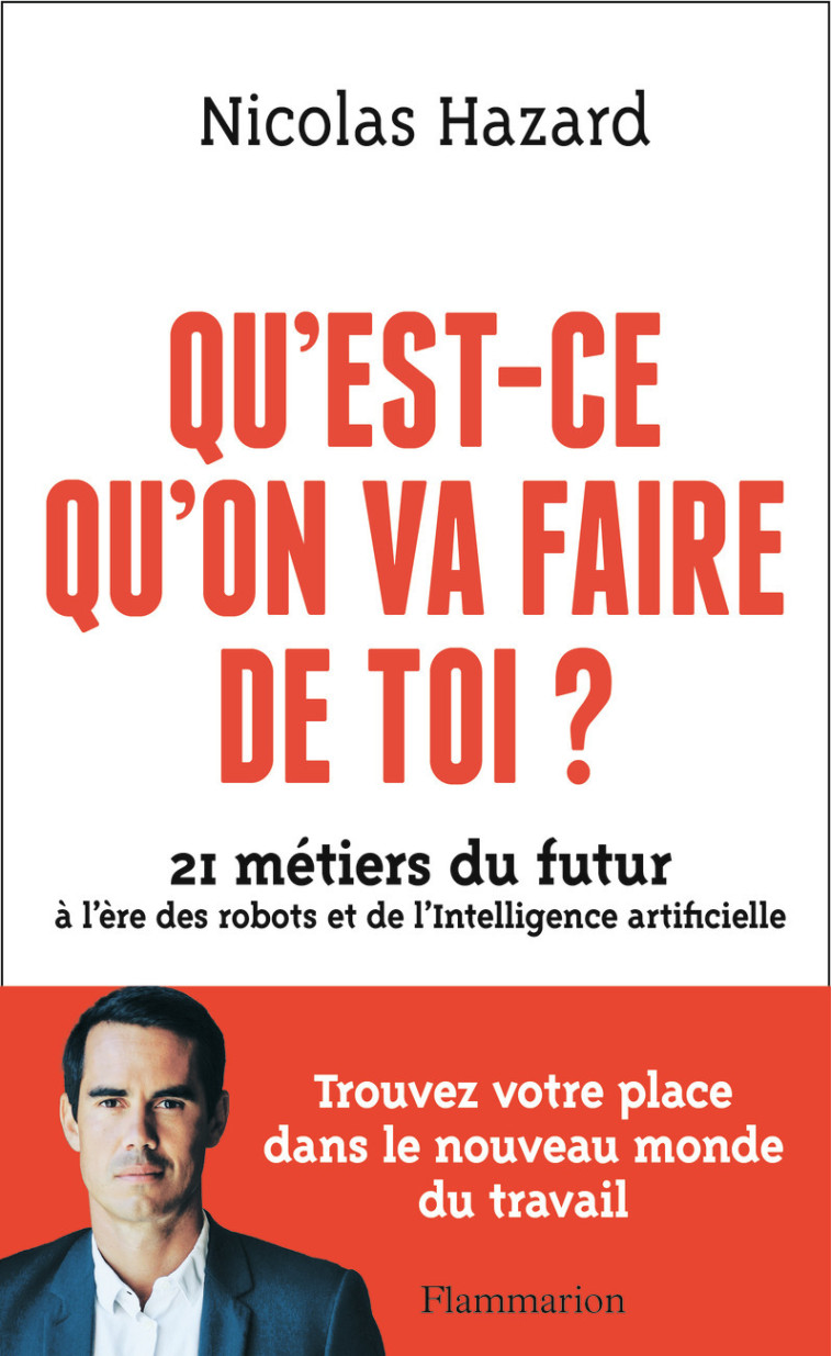 QU'EST-CE QU'ON VA FAIRE DE TOI ? - 21 METIERS DU FUTUR A L'ERE DES ROBOTS ET DE L'INTELLIGENCE ARTI - HAZARD NICOLAS - FLAMMARION