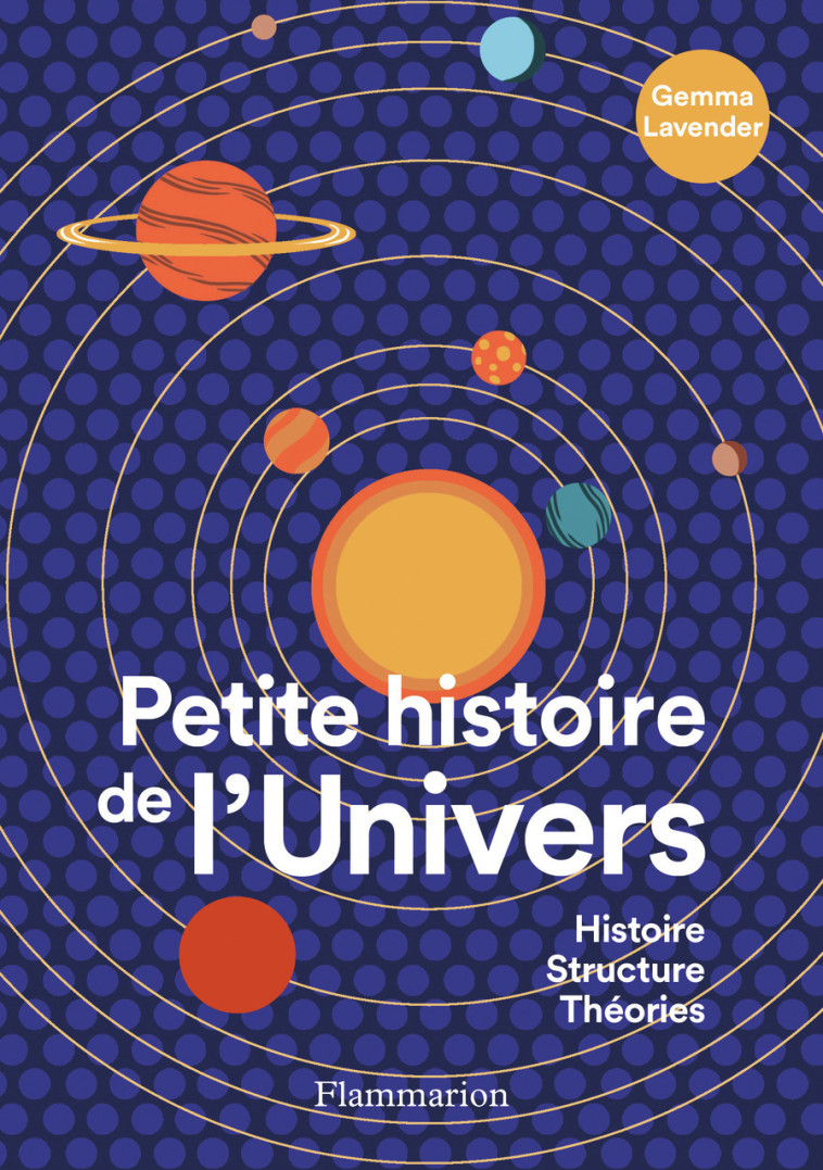 PETITE HISTOIRE DE L'UNIVERS - HISTOIRE, STRUCTURE, THEORIES - GEMMA LAVENDER - FLAMMARION