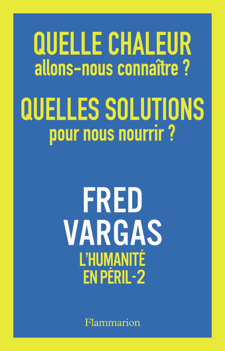 L'HUMANITE EN PERIL - T02 - QUELLE CHALEUR ALLONS-NOUS CONNAITRE ? QUELLES SOLUTIONS POUR NOUS NOURRIR ? - VARGAS FRED - FLAMMARION