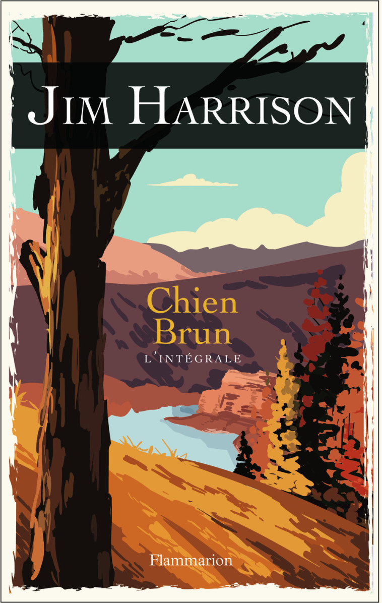 CHIEN BRUN - L'INTEGRALE - JIM HARRISON - FLAMMARION