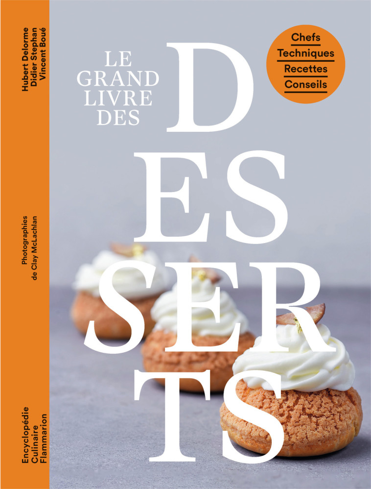 LE GRAND LIVRE DES DESSERTS - CHEFS - TECHNIQUES - RECETTES - CONSEILS - BOUE/DELORME/STEPHAN - FLAMMARION