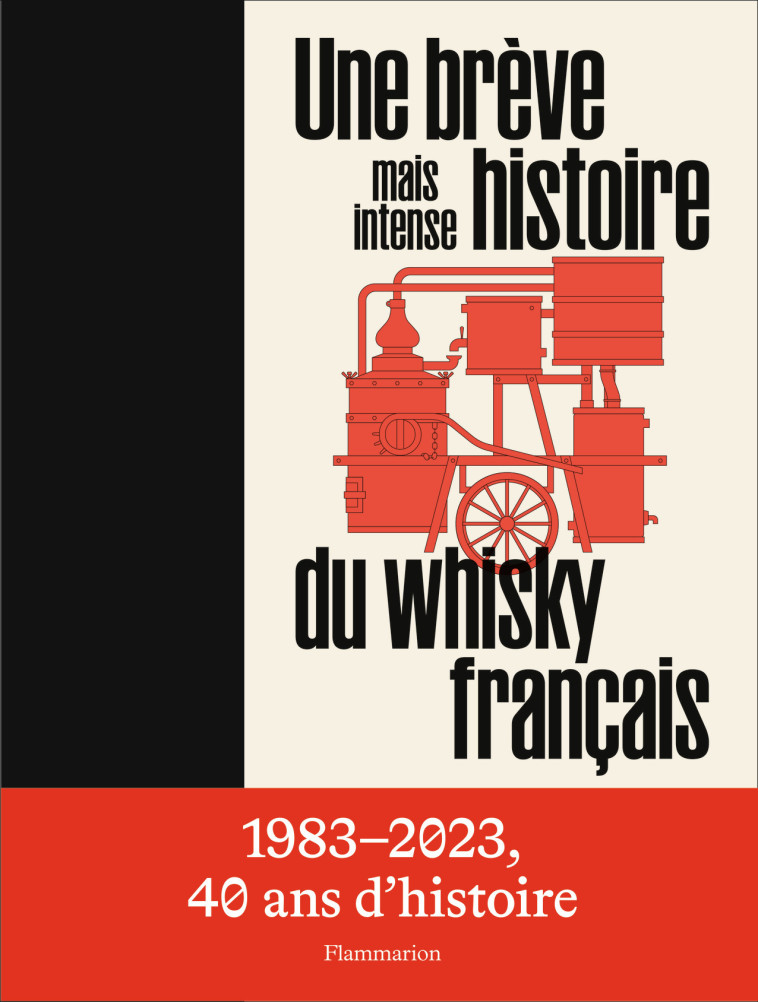 UNE BREVE MAIS INTENSE HISTOIRE DU WHISKY FRANCAIS - MAISON DU WHISKY - FLAMMARION