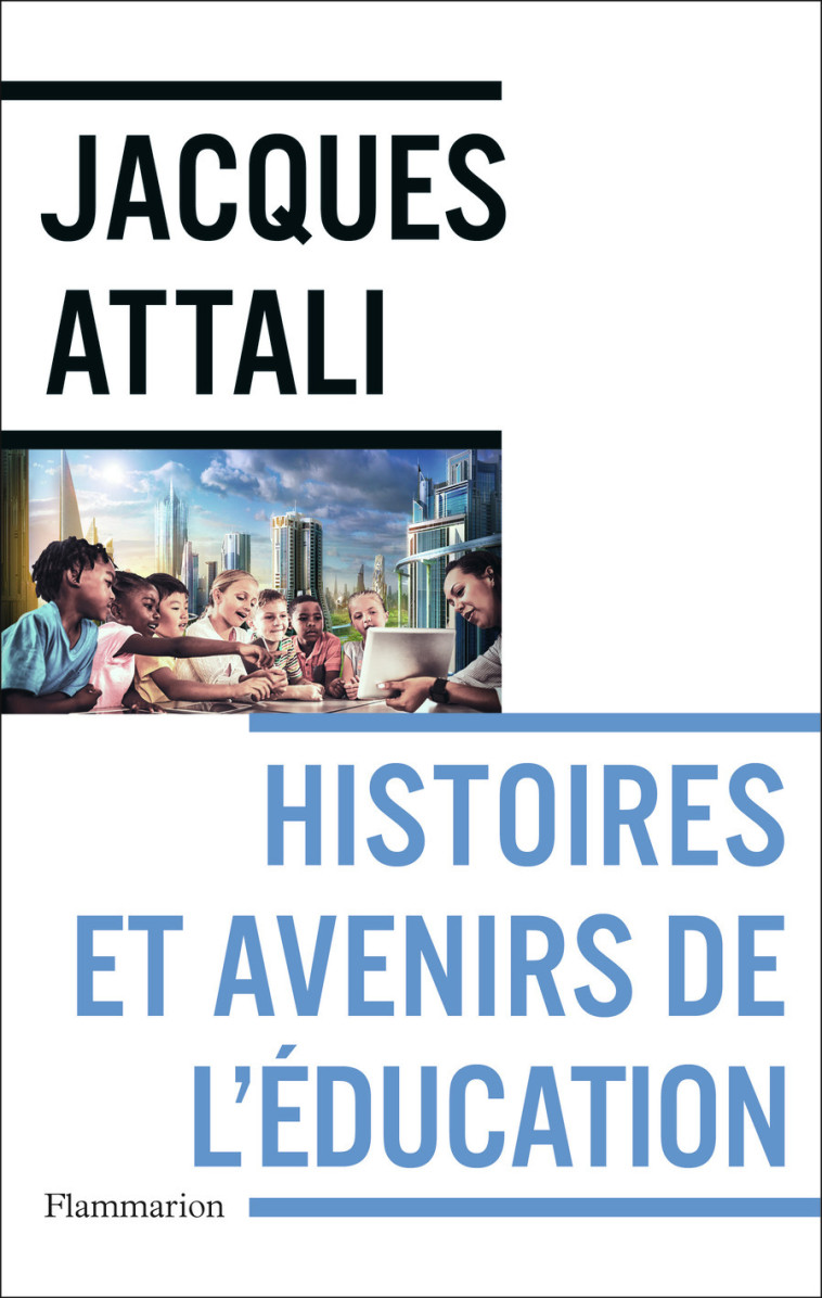 HISTOIRES ET AVENIRS DE L'EDUCATION - JACQUES ATTALI - FLAMMARION