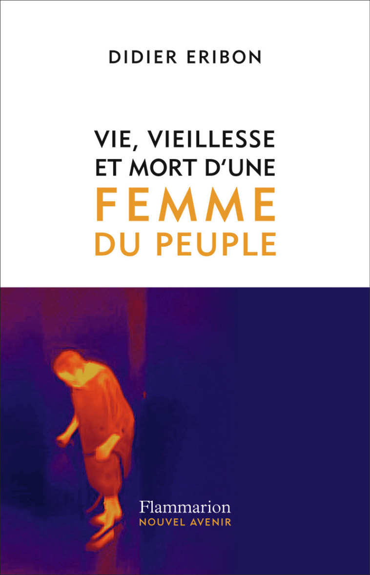 VIE, VIEILLESSE ET MORT D'UNE FEMME DU PEUPLE - ERIBON DIDIER - FLAMMARION