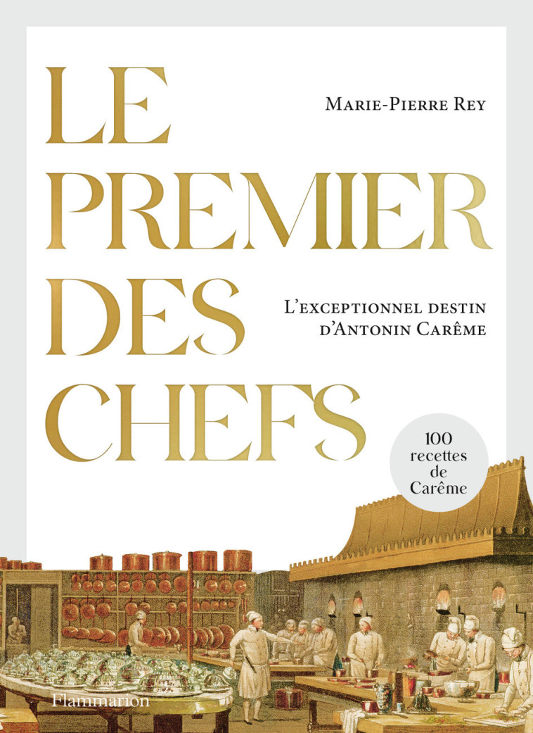 LE PREMIER DES CHEFS - L'EXCEPTIONNEL DESTIN D'ANTONIN CAREME - REY MARIE-PIERRE - FLAMMARION