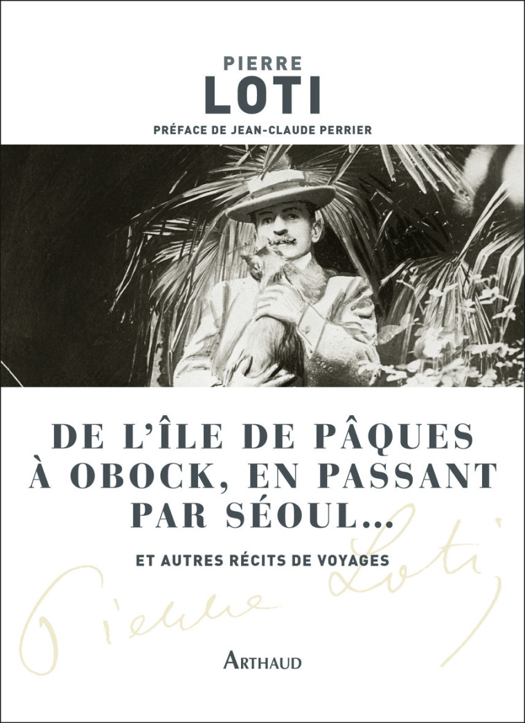 DE L'ILE DE PAQUES A OBOCK, EN PASSANT PAR SEOUL... ET AUTRES RECITS DE VOYAGES - LOTI/PERRIER - ARTHAUD