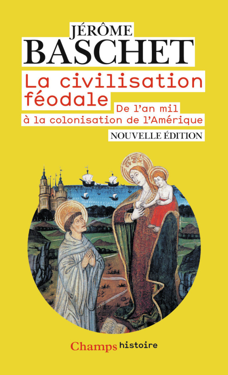 LA CIVILISATION FEODALE - DE L'AN MIL A LA COLONISATION DE L'AMERIQUE - BASCHET JEROME - FLAMMARION