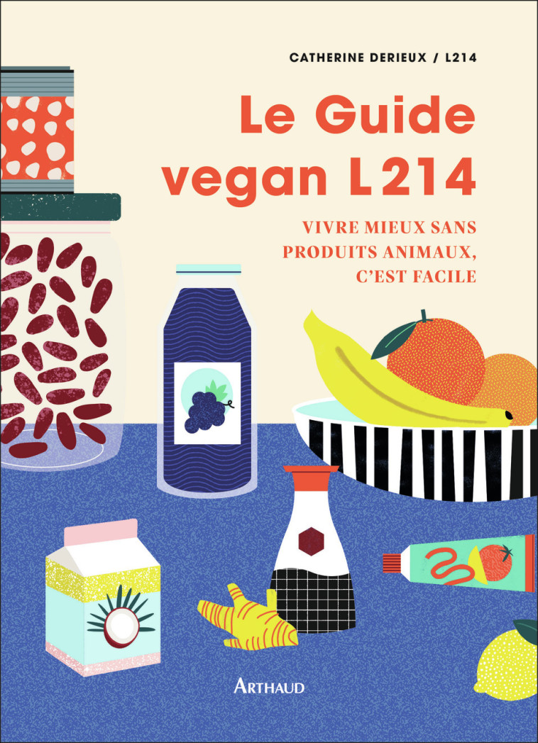 LE GUIDE VEGAN L214 - VIVRE MIEUX SANS PROD UITS ANIMAUX, C'EST FACILE - L214/DERIEUX - ARTHAUD