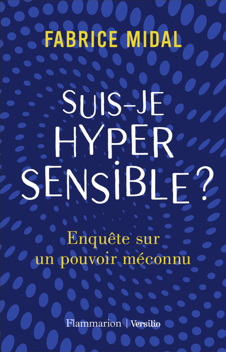 SUIS-JE HYPERSENSIBLE ? - ENQUETE SUR UN PO UVOIR MECONNU - MIDAL FABRICE - FLAMMARION