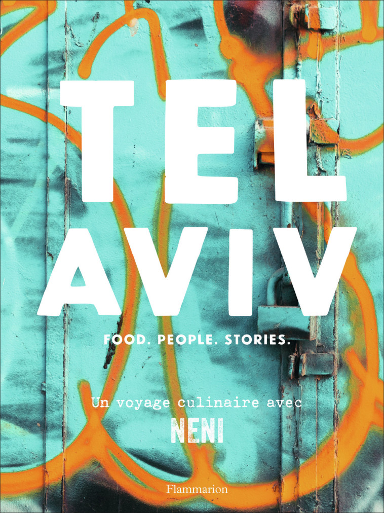 TEL AVIV - FOOD - PEOPLE - STORIES : UN VOY AGE CULINAIRE AVEC NENI - MOLCHO - FLAMMARION