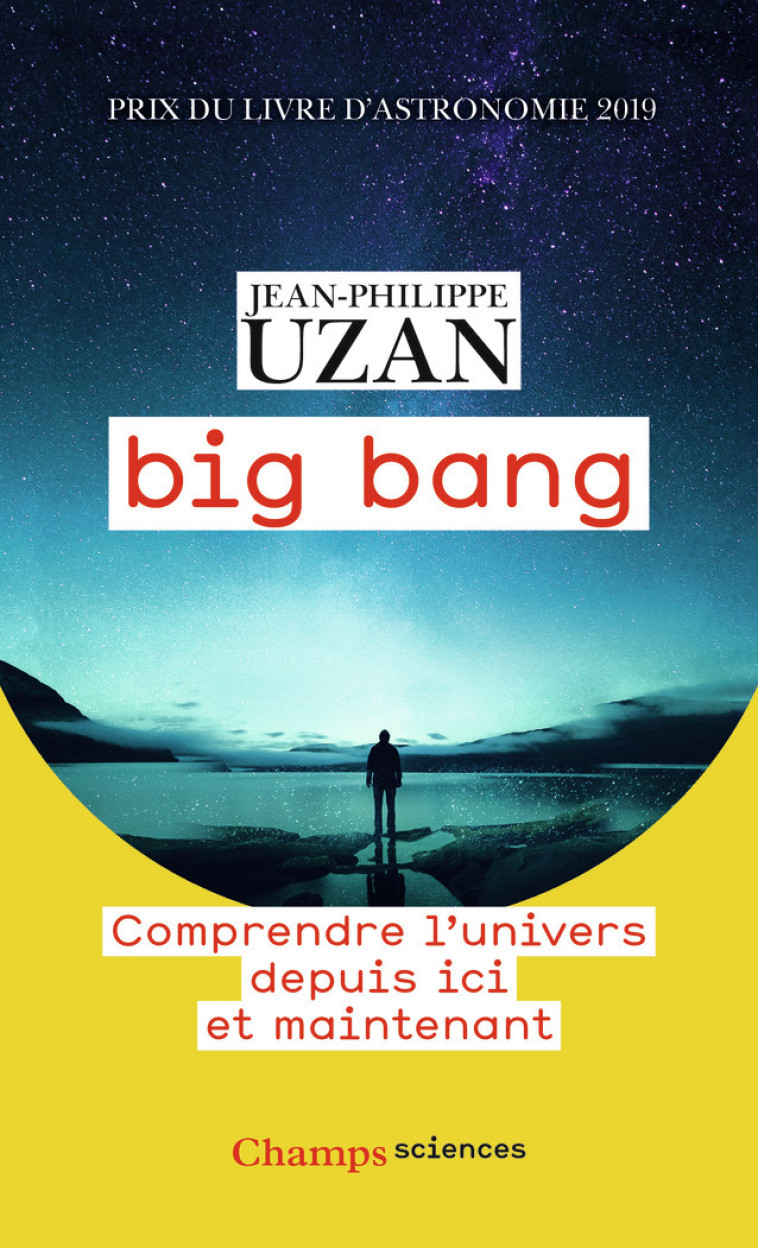 BIG BANG - COMPRENDRE L'UNIVERS DEPUIS ICI ET MAINTENANT - UZAN JEAN-PHILIPPE - FLAMMARION