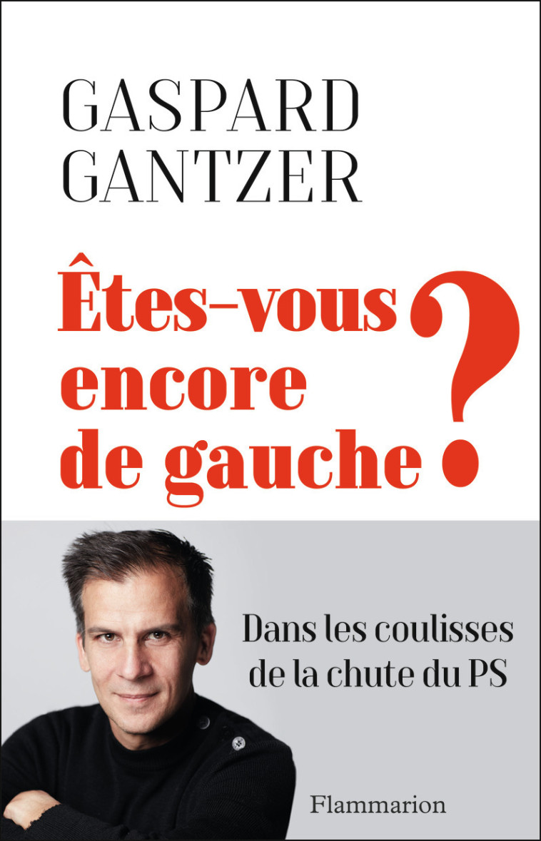 ETES-VOUS ENCORE DE GAUCHE ? - GASPARD GANTZER - FLAMMARION