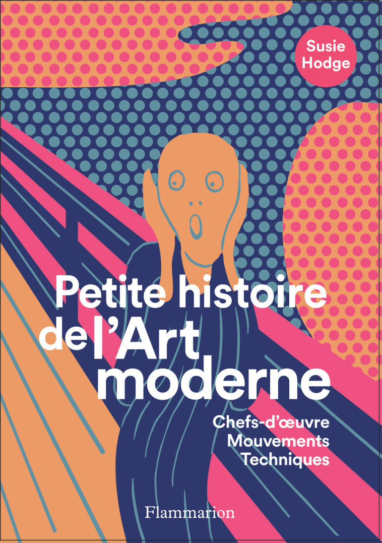 PETITE HISTOIRE DE L'ART MODERNE ET CONTEMP ORAIN - CHEFS-D'OEUVRE, MOUVEMENTS, TECHNIQ - HODGE SUSIE - FLAMMARION