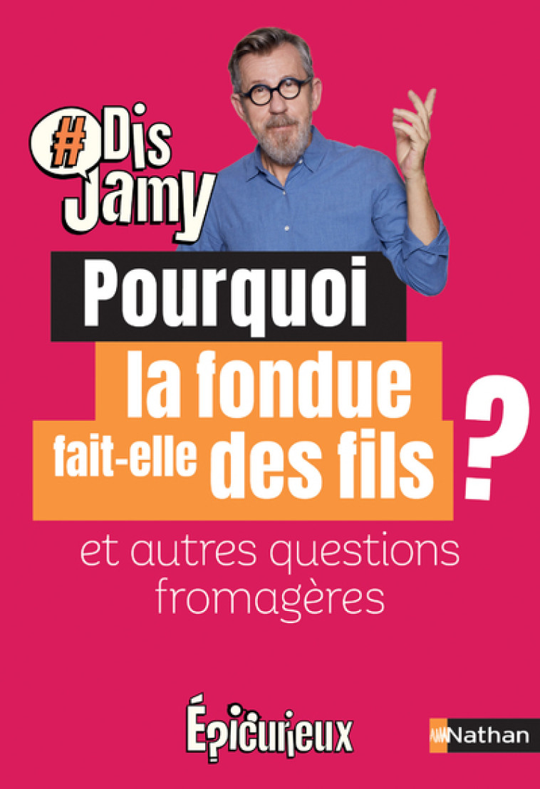 POURQUOI LA FONDUE FAIT-ELLE DES FILS ? ET AUTRES QUESTIONS FROMAGERES - GOURMAUD JAMY - NATHAN