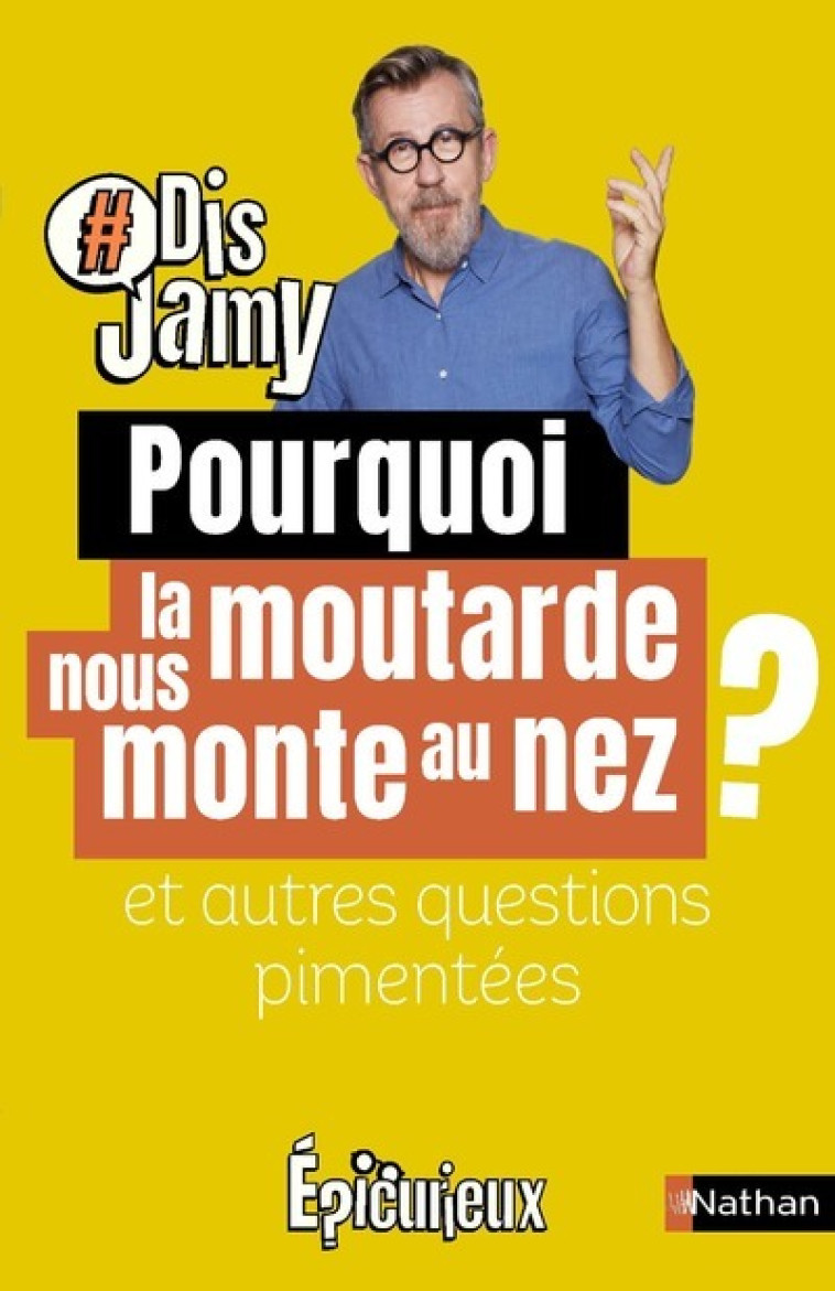 POURQUOI LA MOUTARDE NOUS MONTE AU NEZ ? ET AUTRES QUESTIONS EPICEES - GOURMAUD JAMY - NATHAN