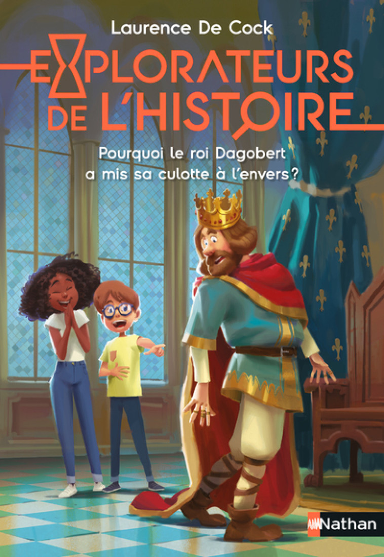 EXPLORATEURS DE L'HISTOIRE : POURQUOI LE ROI DAGOBERT A MIS SA CULOTTE A L'ENVERS ? - COCK/CORCIA - NATHAN