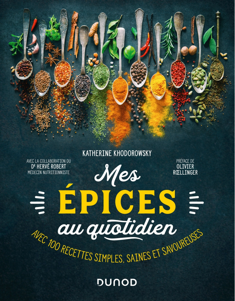 MES EPICES AU QUOTIDIEN - AVEC 100 RECETTES SIMPLES, SAINES ET SAVOUREUSES - KHODOROWSKY K. - DUNOD