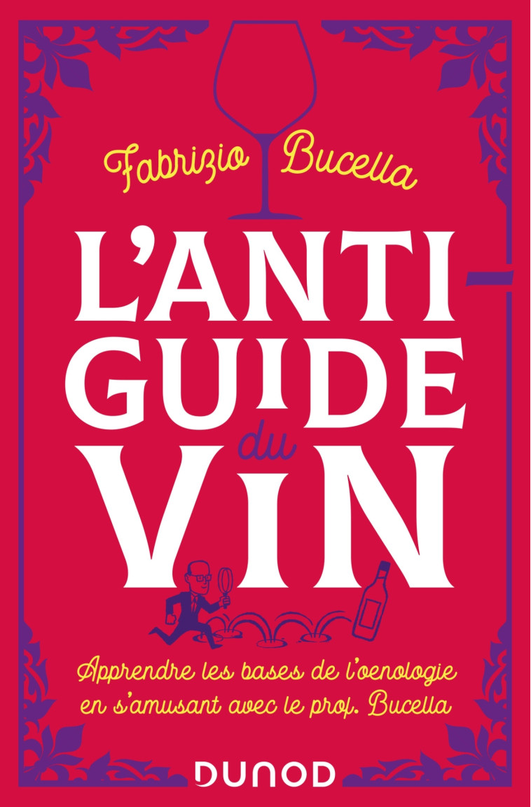 L'ANTI-GUIDE DU VIN - CE QUE LES AUTRES LIVRES NE VOUS DISENT PAS ! - APPRENDRE LES BASES DE  L'OENO - BUCELLA FABRIZIO - DUNOD