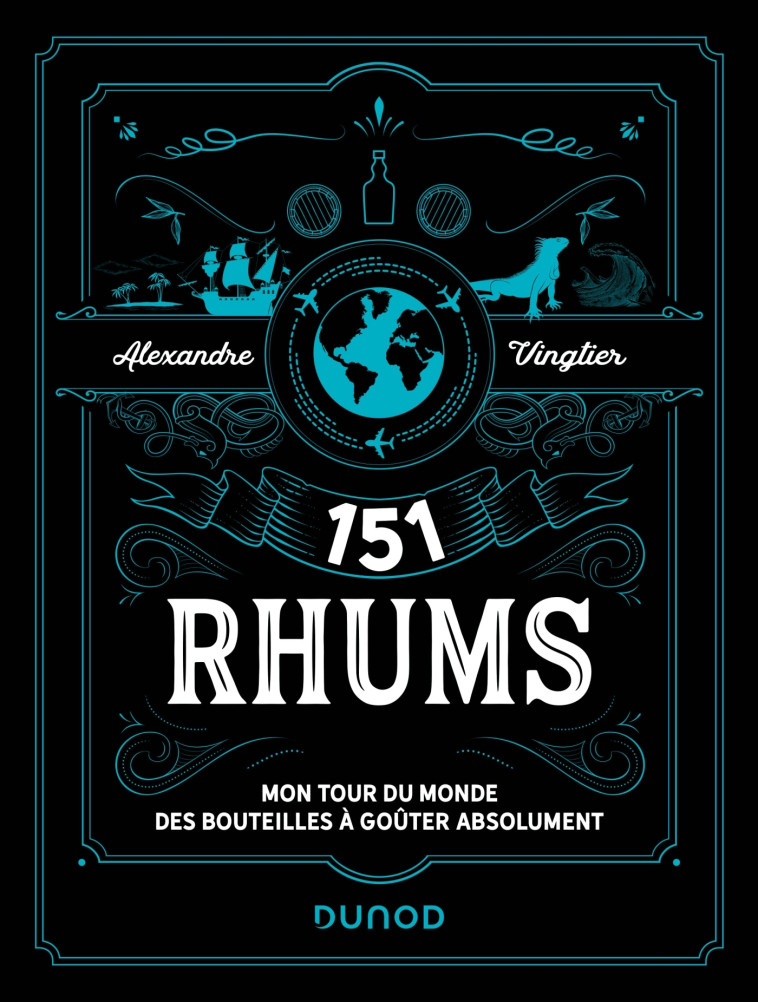 151 RHUMS - MON TOUR DU MONDE DES BOUTEILLES A GOUTER ABSOLUMENT - VINGTIER ALEXANDRE - DUNOD