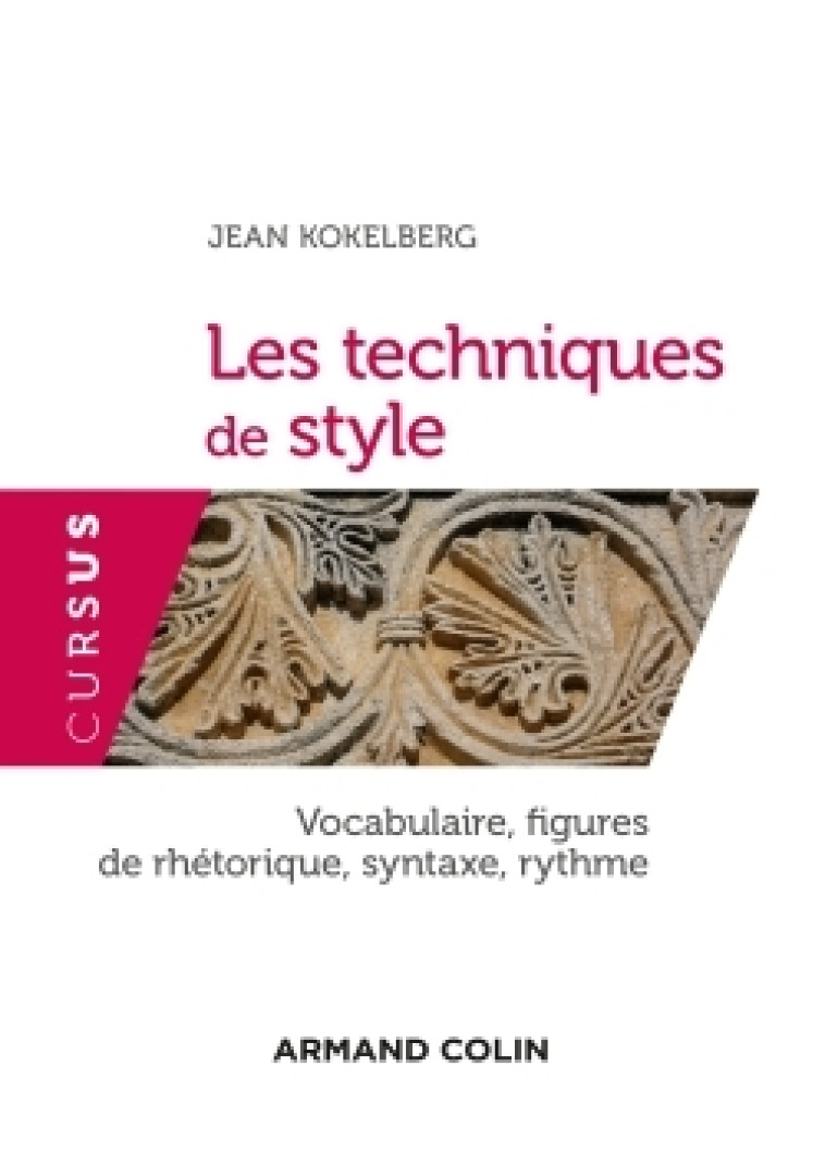 LES TECHNIQUES DE STYLE - VOCABULAIRE, FIGU RES DE RHETORIQUE, SYNTAXE, RYTHME - KOKELBERG JEAN - ARMAND COLIN