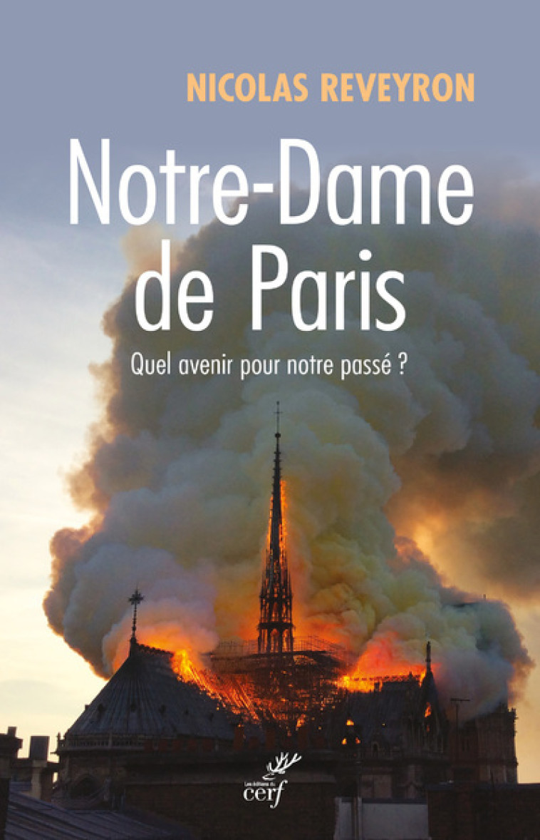 NOTRE-DAME DE PARIS - QUEL AVENIR POUR NOTR E PASSE ? - REVEYRON NICOLAS - CERF