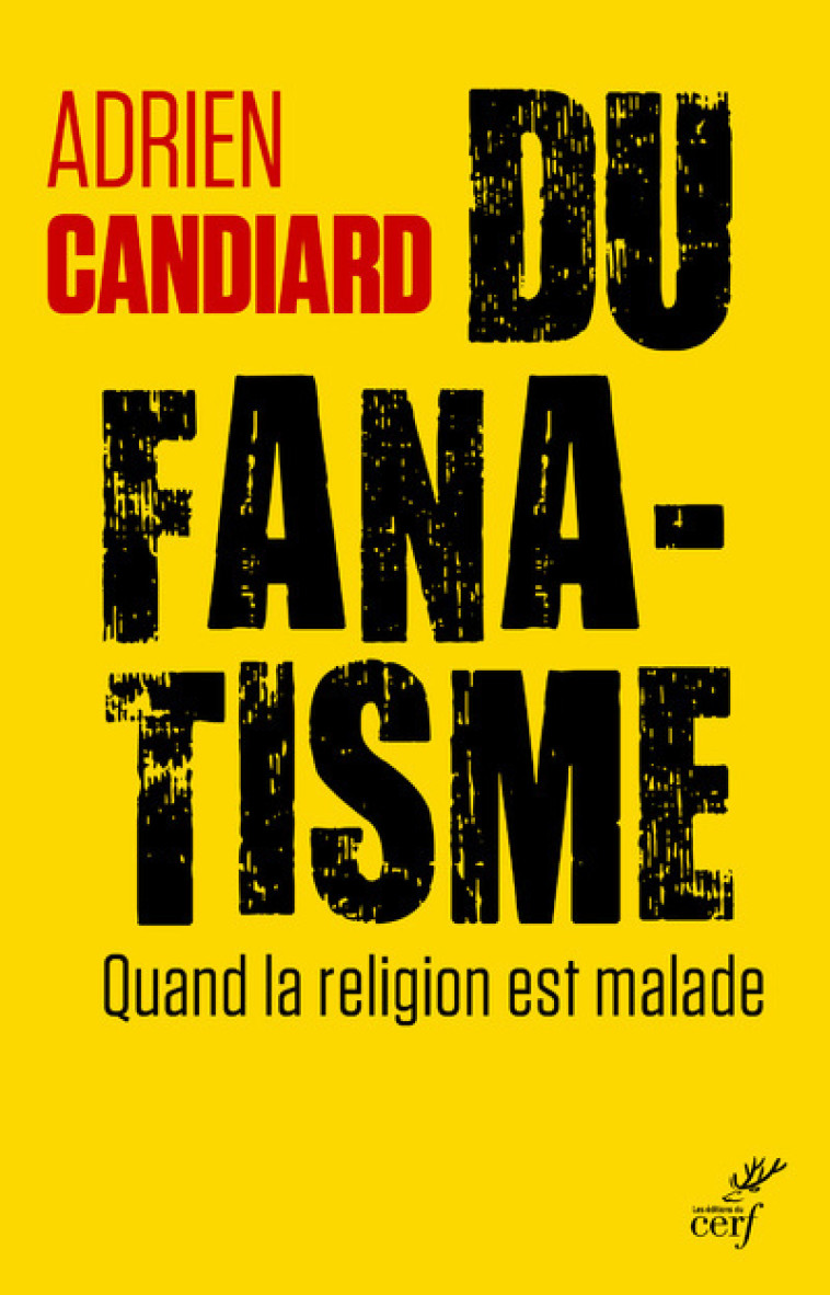 DU FANATISME - QUAND LA RELIGION EST MALADE - CANDIARD ADRIEN - CERF