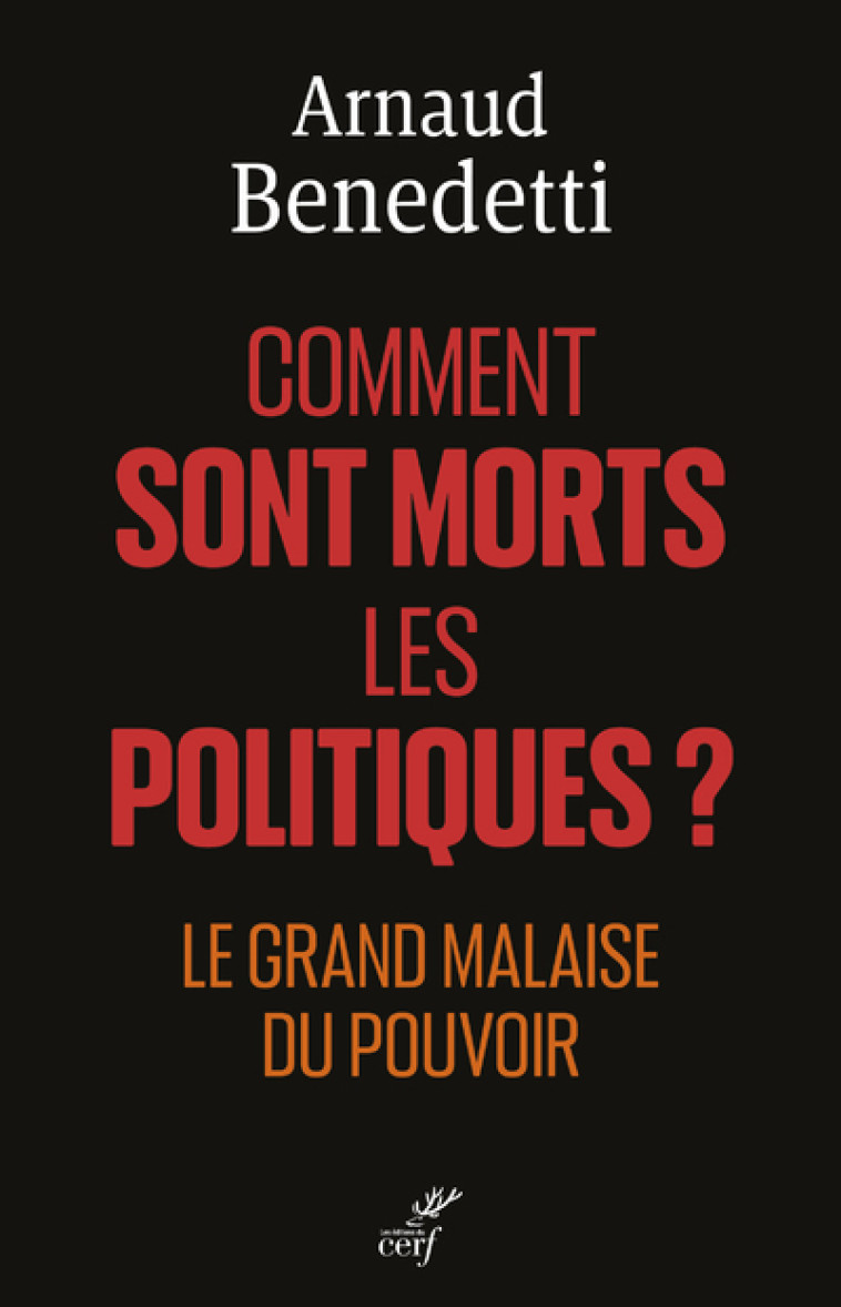 COMMENT SONT MORTS LES POLITIQUES - LE GRAND MALAISE DU POUVOIR - BENEDETTI ARNAUD - CERF