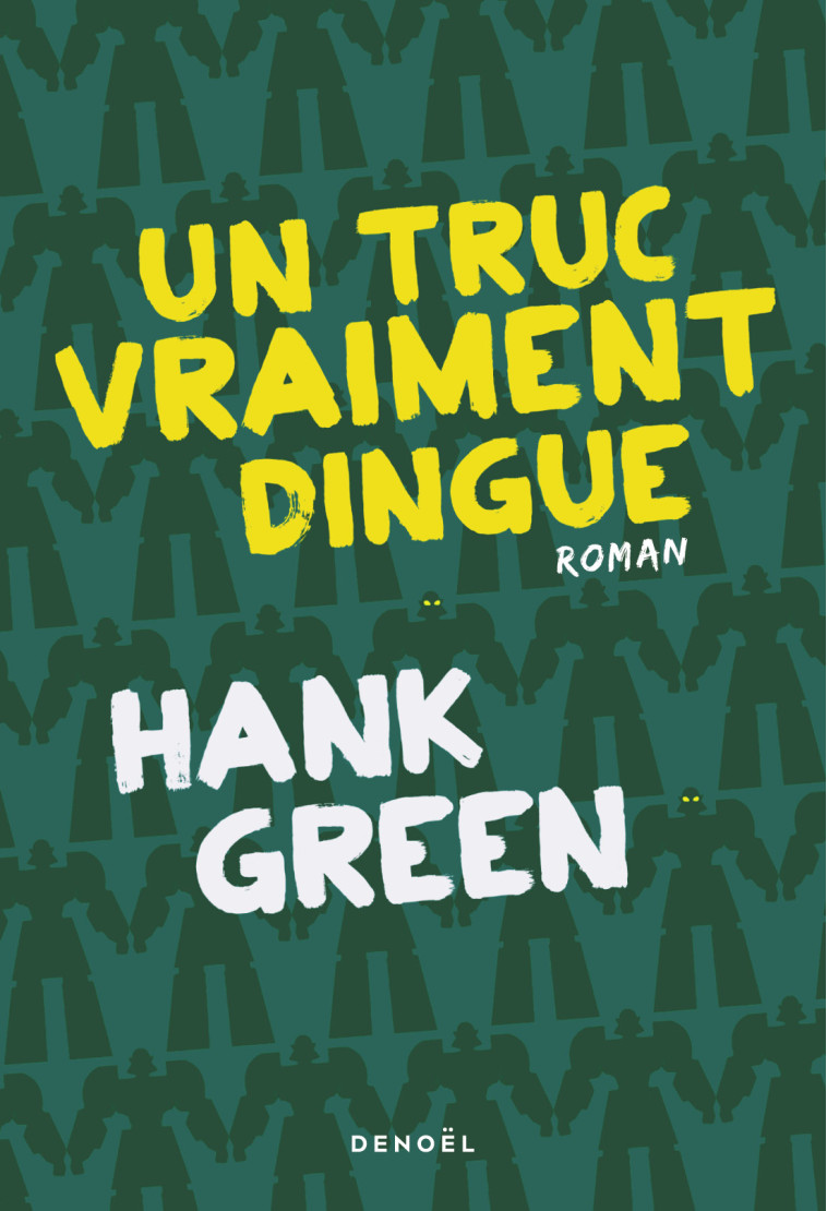 UN TRUC VRAIMENT DINGUE - HANK GREEN - DENOEL