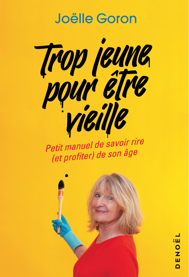 TROP JEUNE POUR ETRE VIEILLE - PETIT MANUEL DE SAVOIR RIRE (ET PROFITER) DE SON AGE - GORON JOELLE - DENOEL