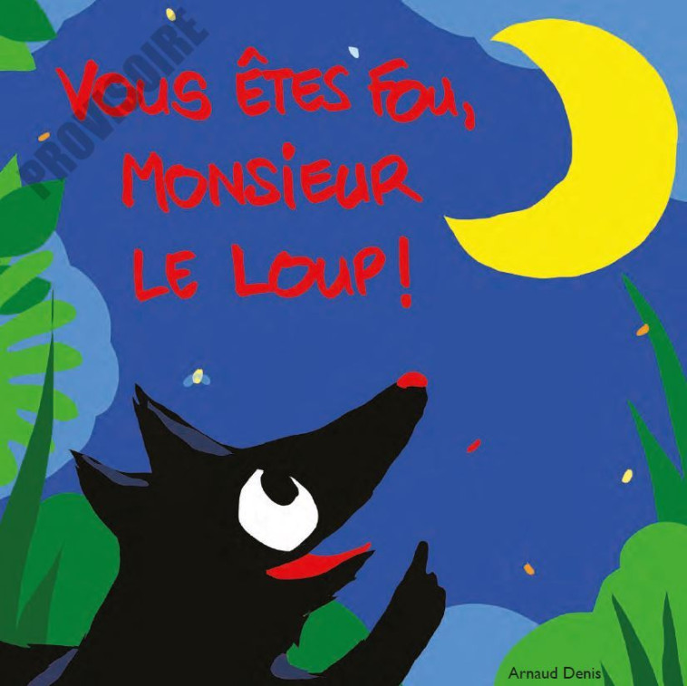 VOUS ETES FOU, MONSIEUR LE LOUP ! - DENIS ARNAUD - EDL