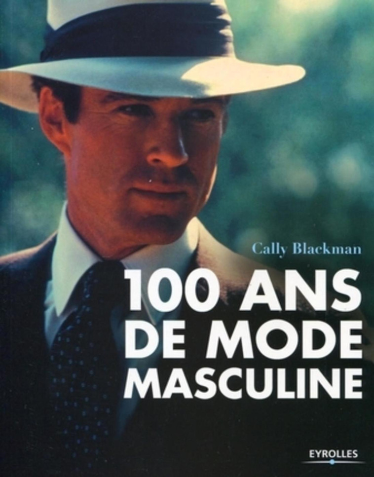 100 ANS DE MODE MASCULINE - BLACKMAN CALLY - EYROLLES