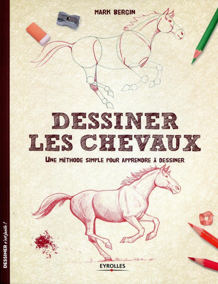 DESSINER LES CHEVAUX - UNE METHODE SIMPLE P OUR APPRENDRE A DESSINER. - BERGIN MARK - EYROLLES