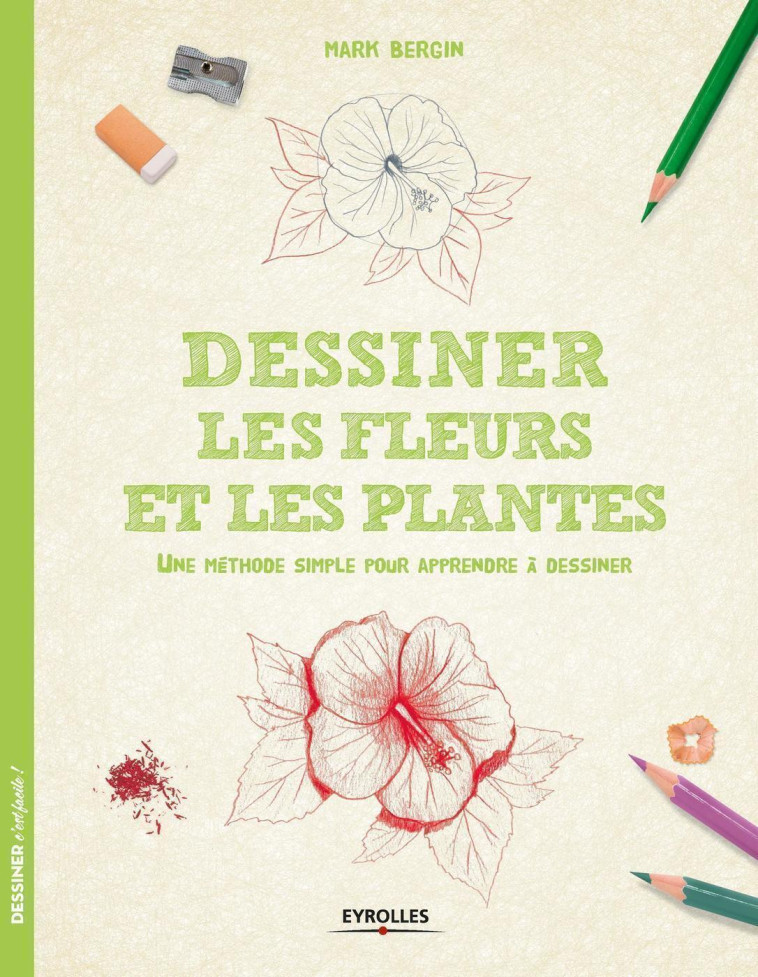 DESSINER LES FLEURS ET LES PLANTES  UNE MET HODE SIMPLE POUR APPRENDRE A DESSINER - BERGIN MARK - EYROLLES